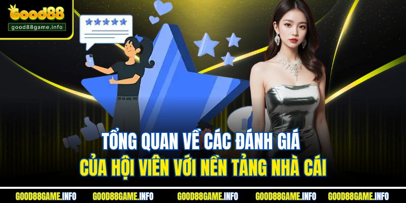 Tổng quan về các đánh giá của hội viên với nền tảng nhà cái